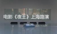电影《夜王》上海路演 谢君豪王丹妮现场解读夜场江湖情义