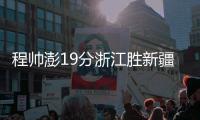 程帅澎19分浙江胜新疆 施韦德三双山西胜江苏