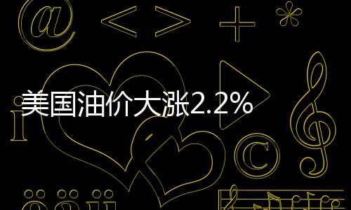 美国油价大涨2.2% 重返每桶50美元上方