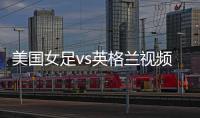 美国女足vs英格兰视频直播  英格兰对美国女足全场回放观看