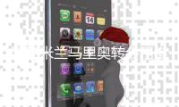 国际米兰马里奥转会租借加盟俄超劲旅 买断费曝光