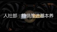 人社部：稳慎推进基本养老保险基金投资运营