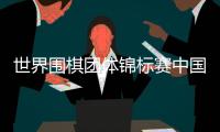 世界围棋团体锦标赛中国获冠军 第7次延续辉煌