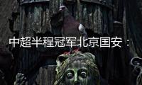 中超半程冠军北京国安：现在的排名什么都不代表