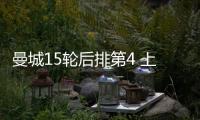曼城15轮后排第4 上赛季同期也是第4但最终夺冠