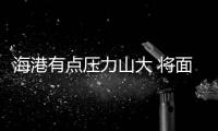 海港有点压力山大 将面临非常严峻的考验和挑战