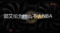郭艾伦为什么不去NBA 郭艾伦实力分析率辽宁取12连胜