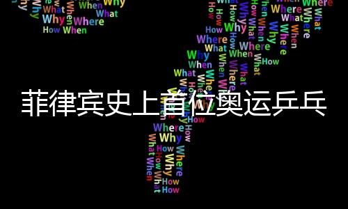菲律宾史上首位奥运乒乓球选手去世 年仅23岁