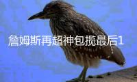 詹姆斯再超神包揽最后11分 美国男篮险胜德国