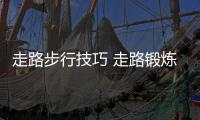 走路步行技巧 走路锻炼身体的好处不比跑步少