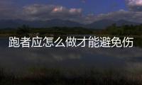 跑者应怎么做才能避免伤病出现 跑者实现突破的建议