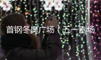 首钢冬奥广场（五一剧场、制粉车间）预计明年完工交付