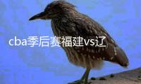 cba季后赛福建vs辽宁视频直播时间+地址 cctv5直播入口