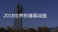 2018世界杯揭幕战俄罗斯VS沙特主裁判确定 阿根廷名哨