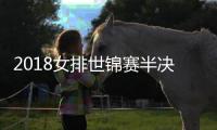 2018女排世锦赛半决赛意大利VS中国直播入口 附比赛直播时间、地址