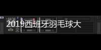 2019西班牙羽毛球大师赛李雪芮无缘8强 国羽仅剩一组女双